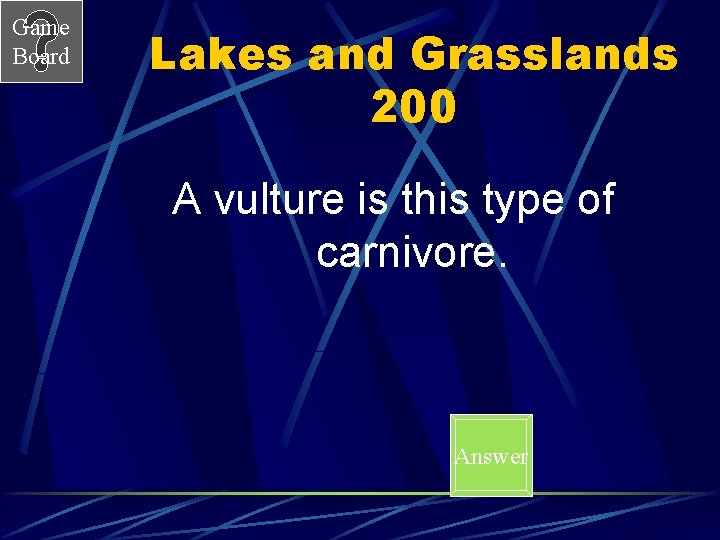 Game Board Lakes and Grasslands 200 A vulture is this type of carnivore. Answer