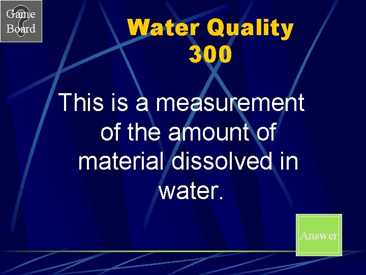 Game Board Water Quality 300 This is a measurement of the amount of material