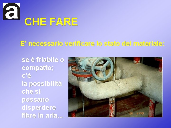 CHE FARE E’ necessario verificare lo stato del materiale: se è friabile o compatto;