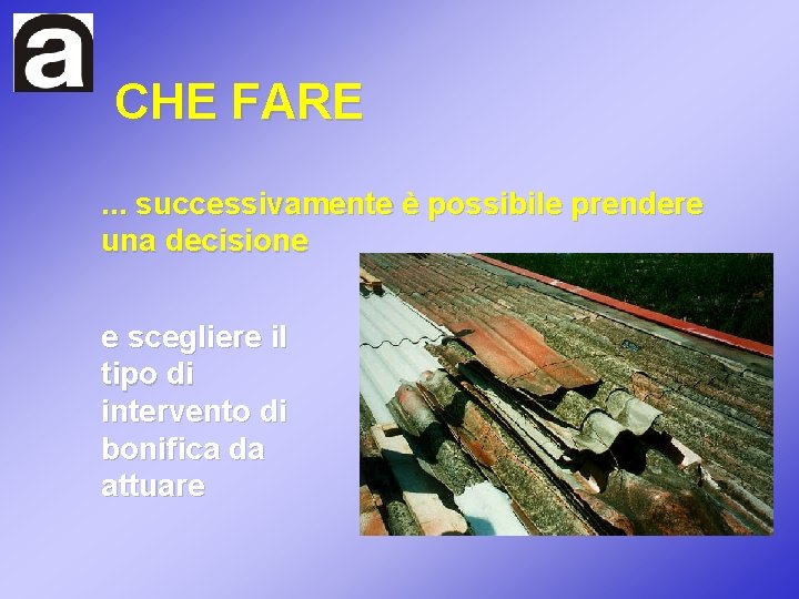 CHE FARE. . . successivamente è possibile prendere una decisione e scegliere il tipo