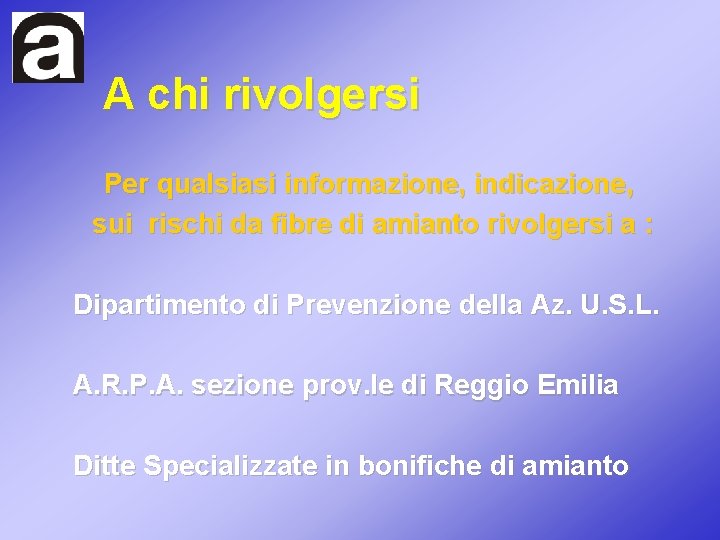 A chi rivolgersi Per qualsiasi informazione, indicazione, sui rischi da fibre di amianto rivolgersi