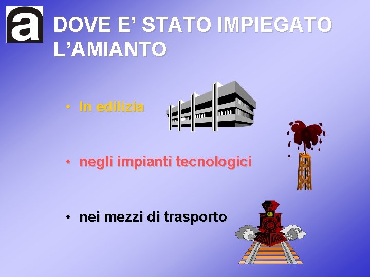 DOVE E’ STATO IMPIEGATO L’AMIANTO • In edilizia • negli impianti tecnologici • nei