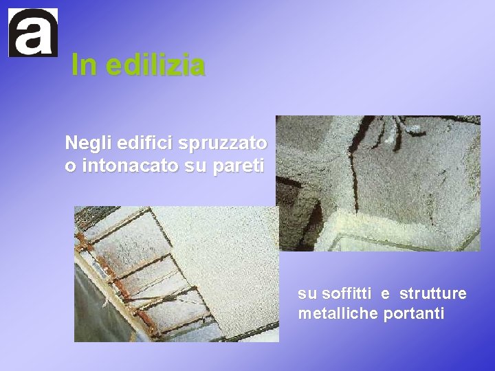 In edilizia Negli edifici spruzzato o intonacato su pareti su soffitti e strutture metalliche