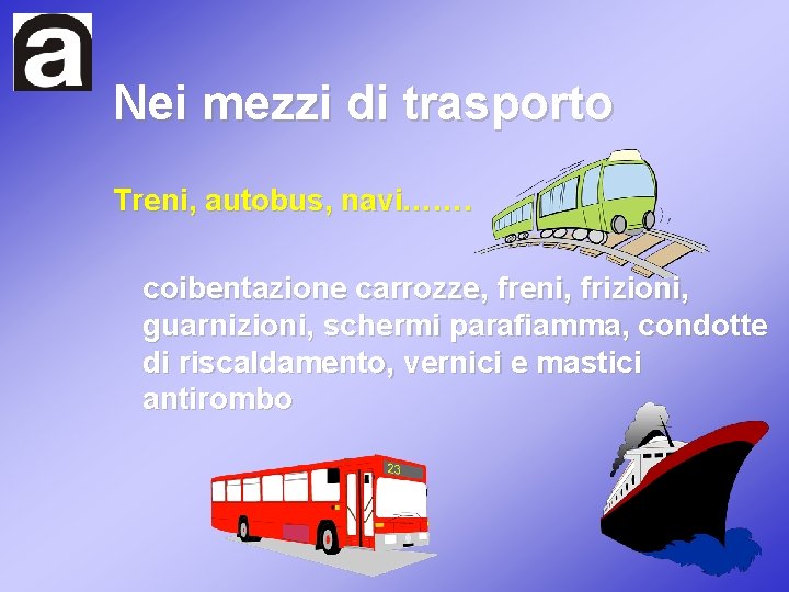 Nei mezzi di trasporto Treni, autobus, navi……. coibentazione carrozze, freni, frizioni, guarnizioni, schermi parafiamma,