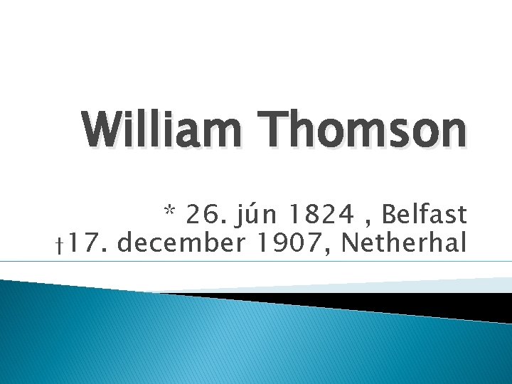 William Thomson * 26. jún 1824 , Belfast † 17. december 1907, Netherhal 