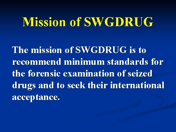 Mission of SWGDRUG The mission of SWGDRUG is to recommend minimum standards for the