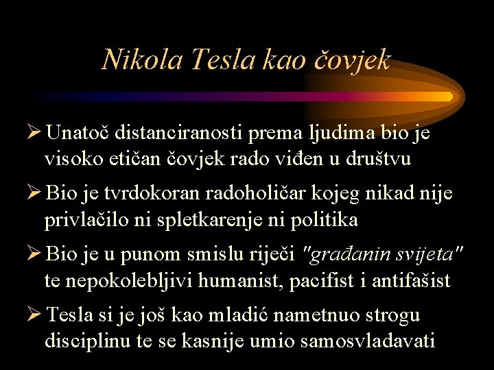 Nikola Tesla kao čovjek Ø Unatoč distanciranosti prema ljudima bio je visoko etičan čovjek