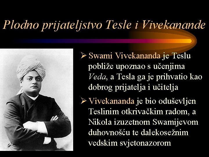 Plodno prijateljstvo Tesle i Vivekanande Ø Swami Vivekananda je Teslu pobliže upoznao s učenjima