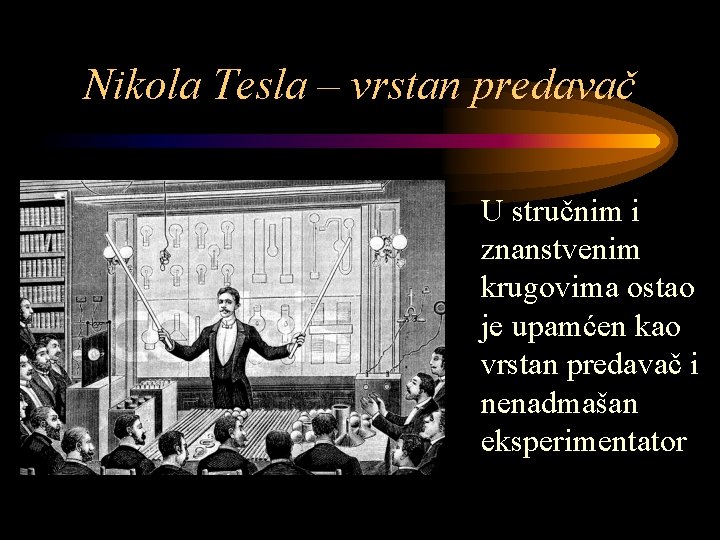Nikola Tesla – vrstan predavač U stručnim i znanstvenim krugovima ostao je upamćen kao