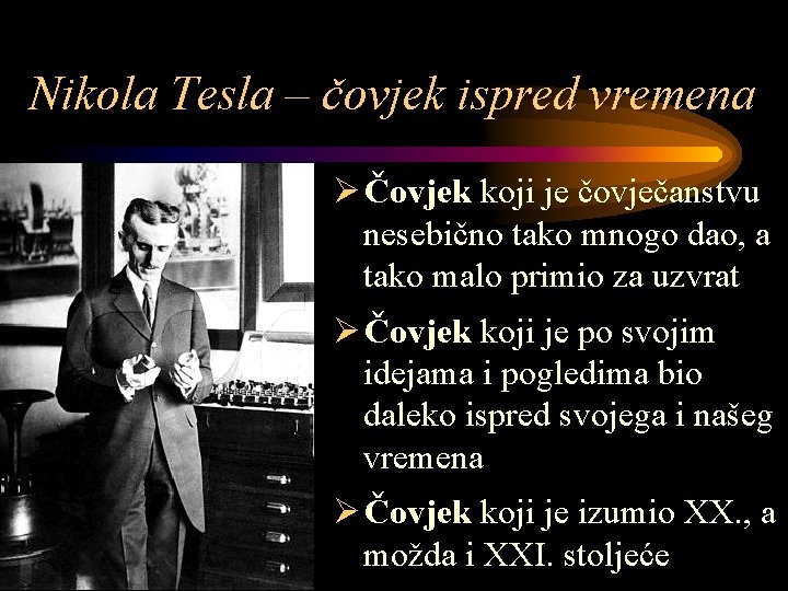 Nikola Tesla – čovjek ispred vremena Ø Čovjek koji je čovječanstvu nesebično tako mnogo