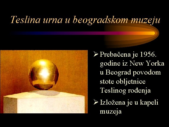 Teslina urna u beogradskom muzeju Ø Prebačena je 1956. godine iz New Yorka u