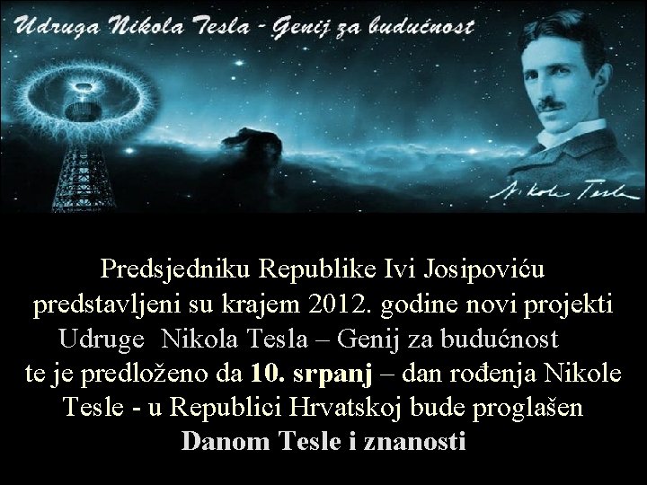 Predsjedniku Republike Ivi Josipoviću predstavljeni su krajem 2012. godine novi projekti Udruge Nikola Tesla