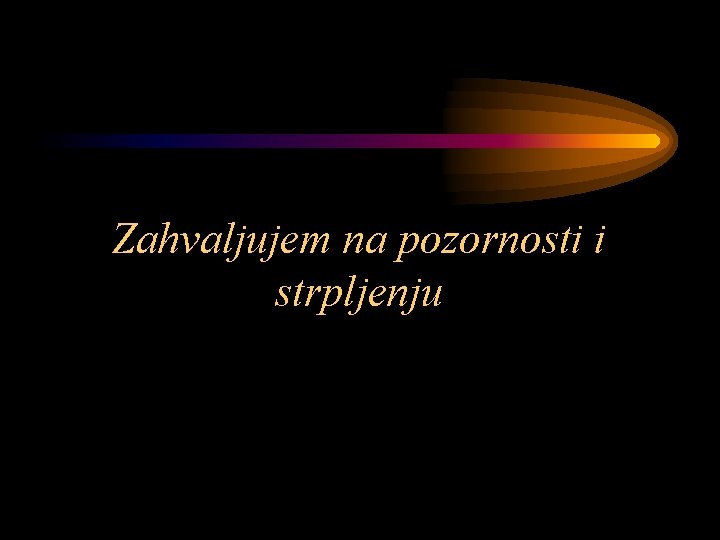 Zahvaljujem na pozornosti i strpljenju 