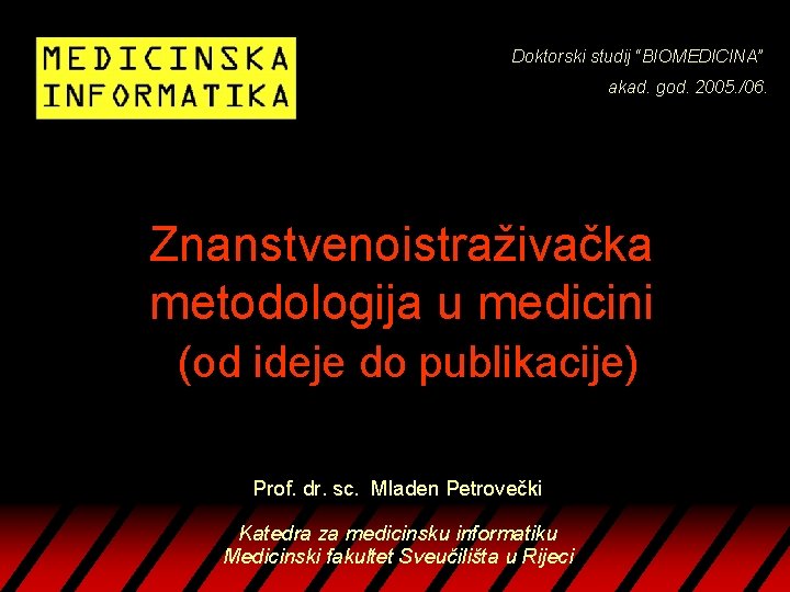 Doktorski studij “BIOMEDICINA” akad. god. 2005. /06. Znanstvenoistraživačka metodologija u medicini (od ideje do