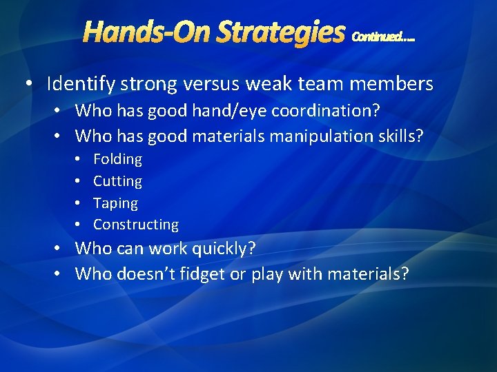  • Identify strong versus weak team members • Who has good hand/eye coordination?