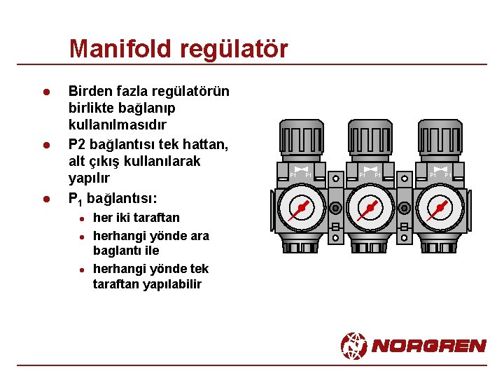 Manifold regülatör l l l Birden fazla regülatörün birlikte bağlanıp kullanılmasıdır P 2 bağlantısı