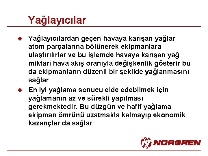 Yağlayıcılardan geçen havaya karışan yağlar atom parçalarına bölünerek ekipmanlara ulaştırılırlar ve bu işlemde havaya