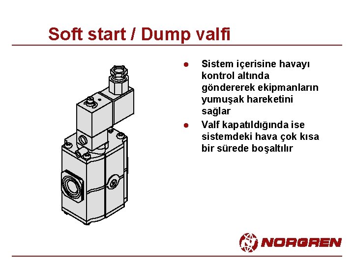 Soft start / Dump valfi l l Sistem içerisine havayı kontrol altında göndererek ekipmanların