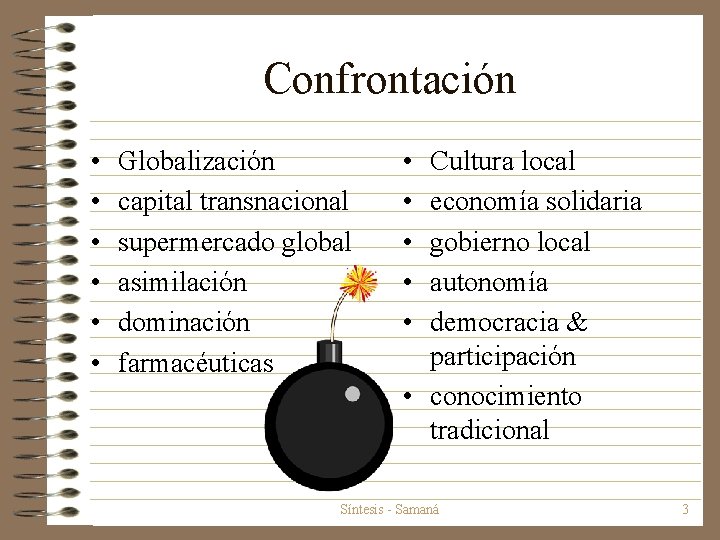 Confrontación • • • Globalización capital transnacional supermercado global asimilación dominación farmacéuticas • •