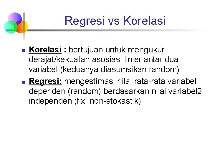 Regresi vs Korelasi n n Korelasi : bertujuan untuk mengukur derajat/kekuatan asosiasi linier antar