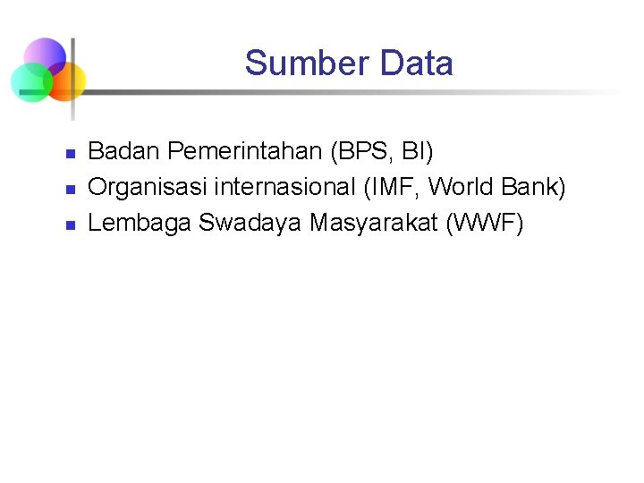 Sumber Data n n n Badan Pemerintahan (BPS, BI) Organisasi internasional (IMF, World Bank)