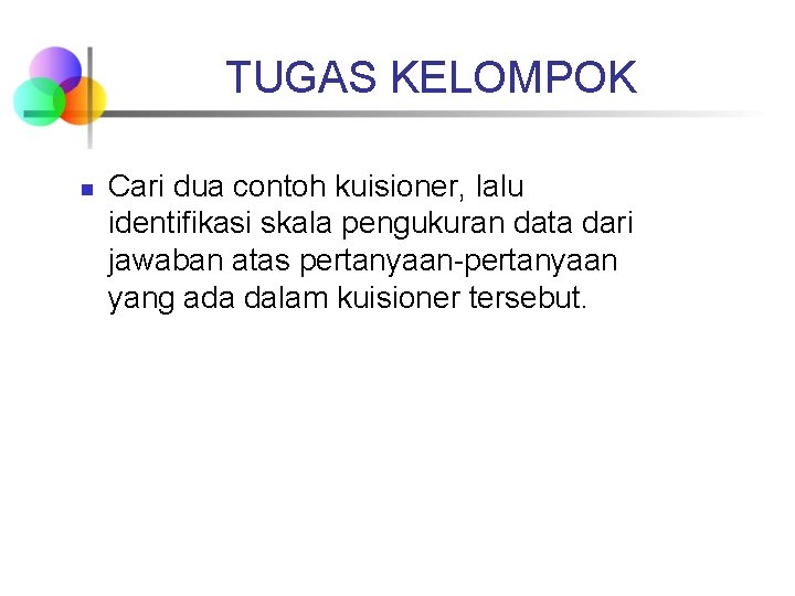 TUGAS KELOMPOK n Cari dua contoh kuisioner, lalu identifikasi skala pengukuran data dari jawaban