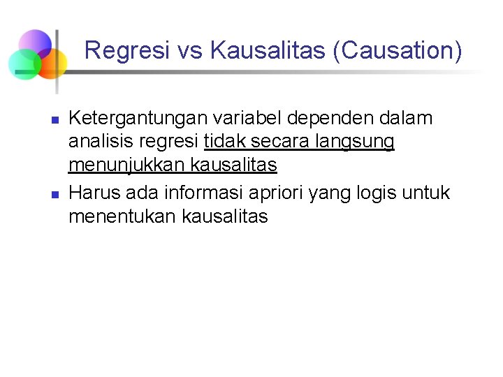 Regresi vs Kausalitas (Causation) n n Ketergantungan variabel dependen dalam analisis regresi tidak secara