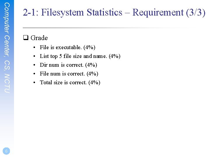 Computer Center, CS, NCTU 6 2 -1: Filesystem Statistics – Requirement (3/3) q Grade