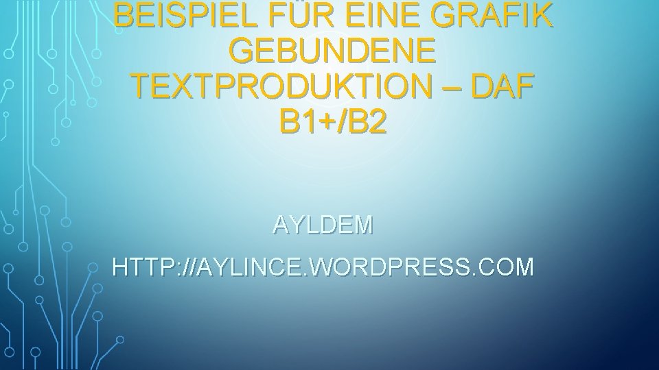 BEISPIEL FÜR EINE GRAFIK GEBUNDENE TEXTPRODUKTION – DAF B 1+/B 2 AYLDEM HTTP: //AYLINCE.