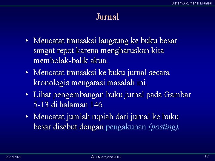 Sistem Akuntansi Manual Jurnal • Mencatat transaksi langsung ke buku besar sangat repot karena