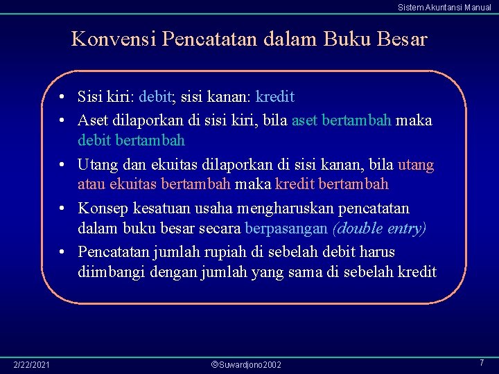 Sistem Akuntansi Manual Konvensi Pencatatan dalam Buku Besar • Sisi kiri: debit; sisi kanan: