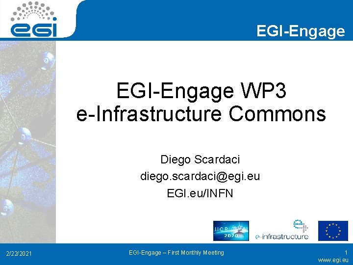EGI-Engage WP 3 e-Infrastructure Commons Diego Scardaci diego. scardaci@egi. eu EGI. eu/INFN 2/22/2021 EGI-Engage