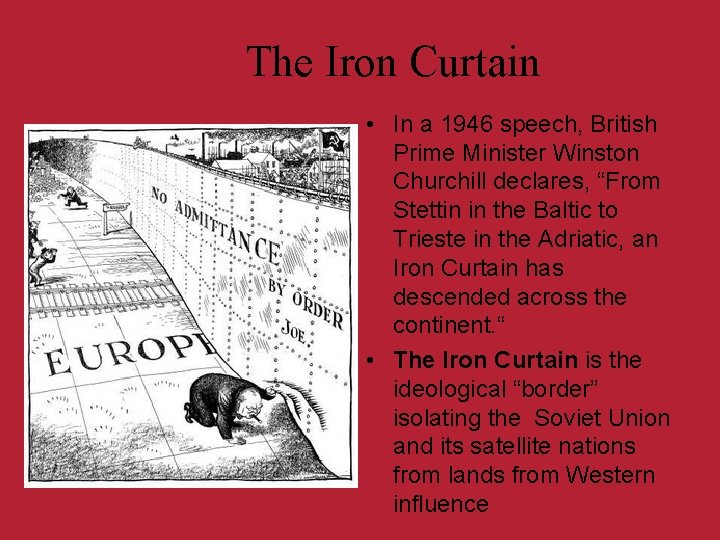 The Iron Curtain • In a 1946 speech, British Prime Minister Winston Churchill declares,