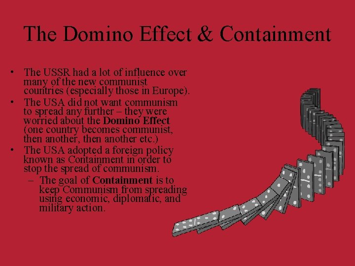 The Domino Effect & Containment • The USSR had a lot of influence over