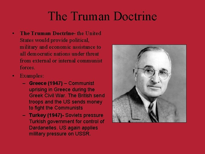The Truman Doctrine • The Truman Doctrine- the United States would provide political, military