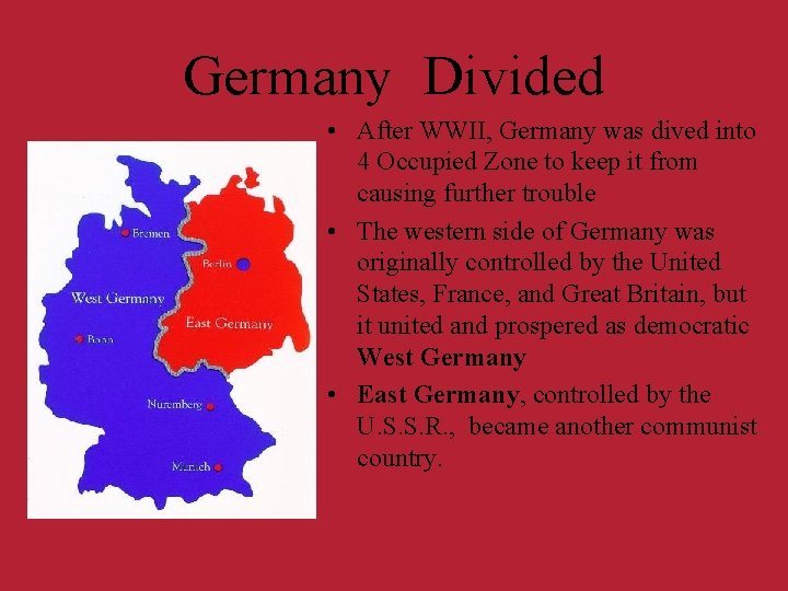 Germany Divided • After WWII, Germany was dived into 4 Occupied Zone to keep