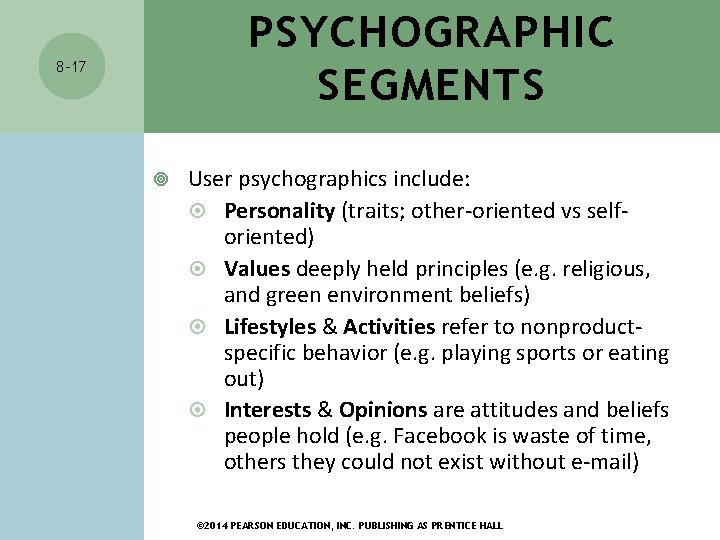 PSYCHOGRAPHIC SEGMENTS 8 -17 User psychographics include: Personality (traits; other-oriented vs selforiented) Values deeply
