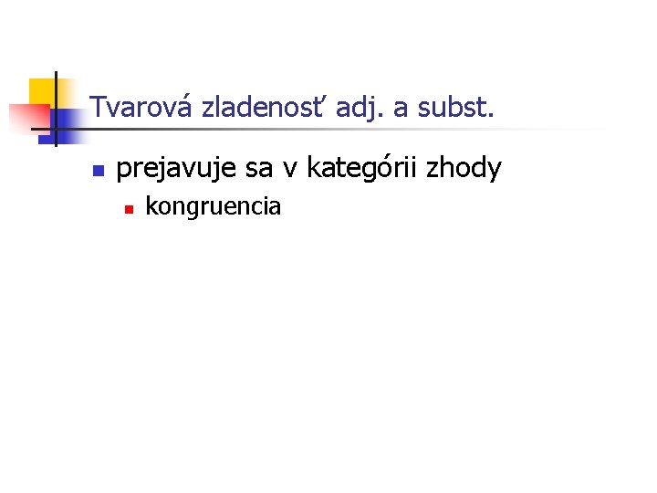 Tvarová zladenosť adj. a subst. n prejavuje sa v kategórii zhody n kongruencia 