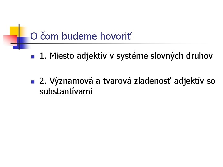 O čom budeme hovoriť n n 1. Miesto adjektív v systéme slovných druhov 2.