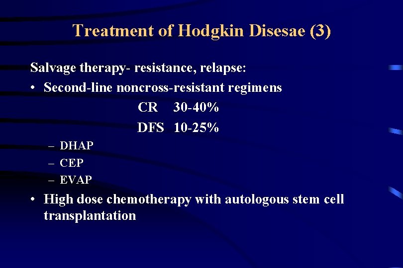 Treatment of Hodgkin Disesae (3) Salvage therapy- resistance, relapse: • Second-line noncross-resistant regimens CR