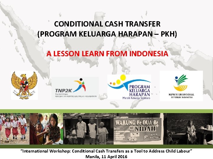 CONDITIONAL CASH TRANSFER (PROGRAM KELUARGA HARAPAN – PKH) A LESSON LEARN FROM INDONESIA “International