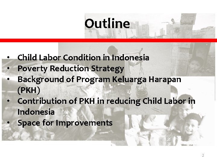 Outline • Child Labor Condition in Indonesia • Poverty Reduction Strategy • Background of