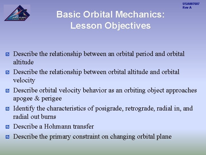 Basic Orbital Mechanics: Lesson Objectives þ þ þ USA 007687 Rev A Describe the