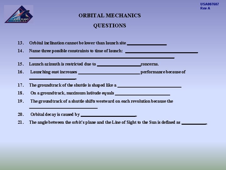 USA 007687 Rev A ORBITAL MECHANICS QUESTIONS 13. Orbital inclination cannot be lower than