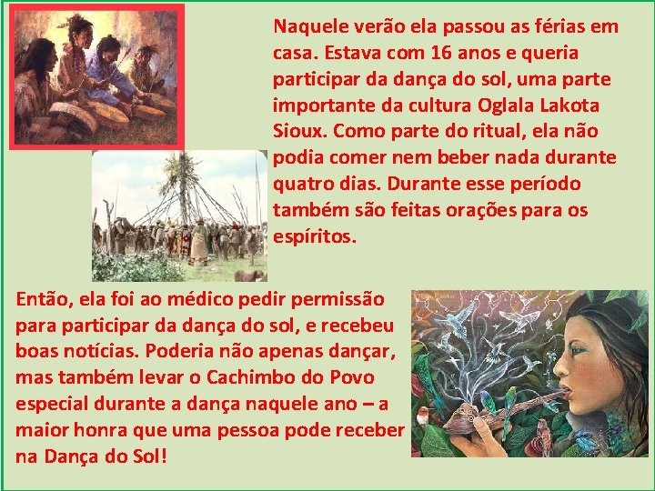 Naquele verão ela passou as férias em casa. Estava com 16 anos e queria