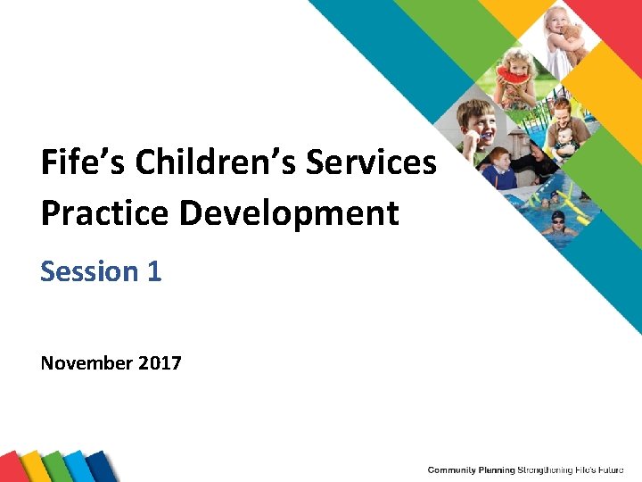 Fife’s Children’s Services Practice Development Session 1 November 2017 