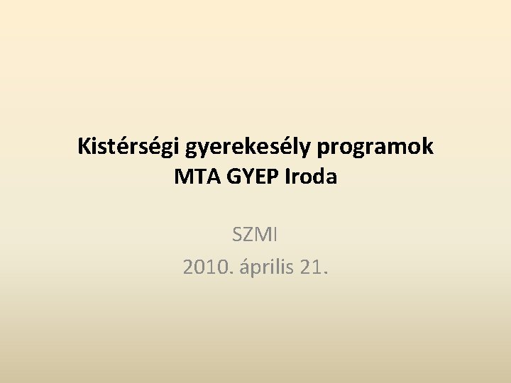 Kistérségi gyerekesély programok MTA GYEP Iroda SZMI 2010. április 21. 