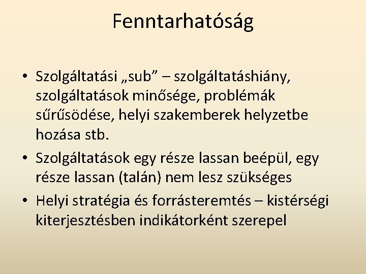 Fenntarhatóság • Szolgáltatási „sub” – szolgáltatáshiány, szolgáltatások minősége, problémák sűrűsödése, helyi szakemberek helyzetbe hozása