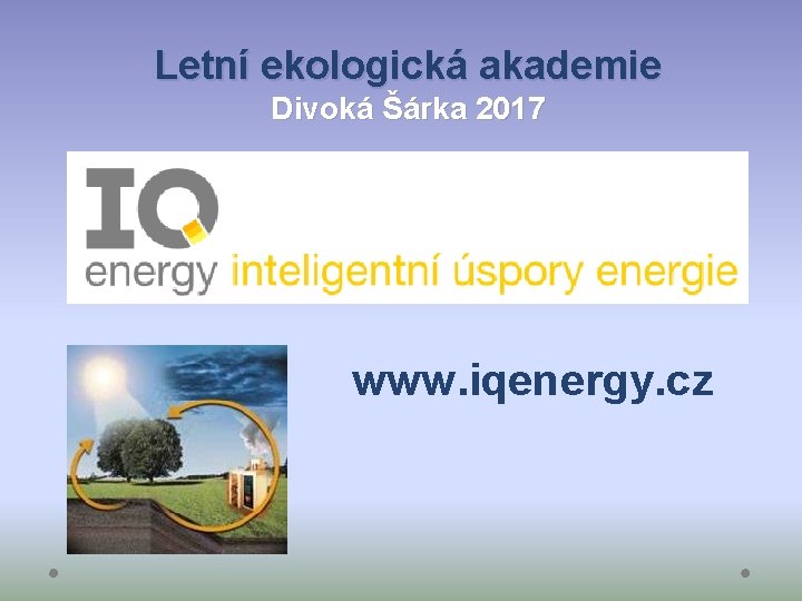 Letní ekologická akademie Divoká Šárka 2017 www. iqenergy. cz 