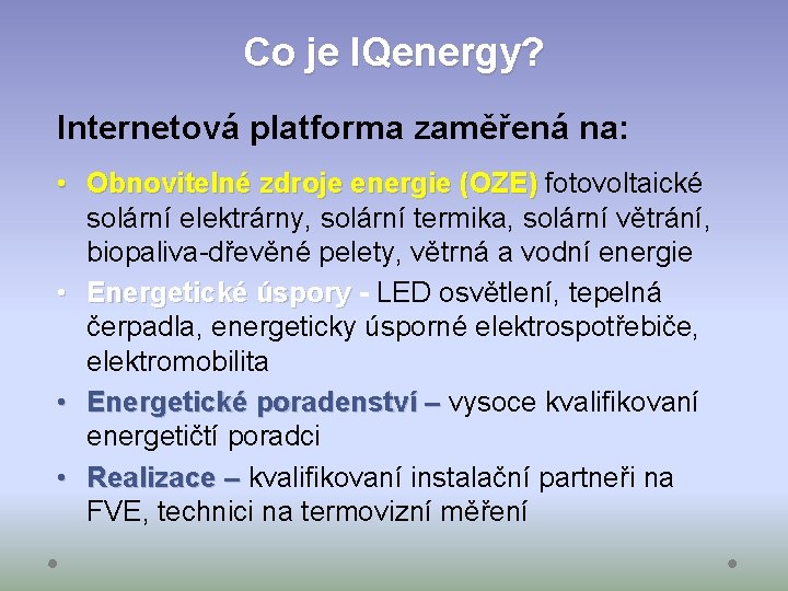 Co je IQenergy? Internetová platforma zaměřená na: • Obnovitelné zdroje energie (OZE) fotovoltaické (OZE)